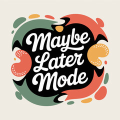 Whimsical maybe later mode sticker design with abstract colorful shapes and hand-drawn typography for a playful aesthetic vector