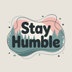 Inspirational 'stay humble' typography design featuring a stylized forest scene and soft pastel organic shapes great for motivational posters and graphics vector