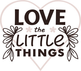 Love the Little Things: Inspirational Quote with Heart and Floral Design