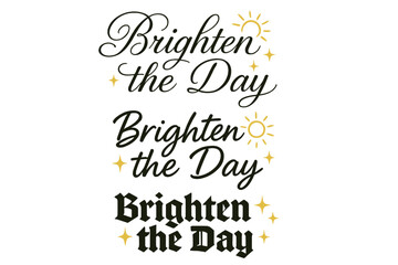 Brighten the Day. Brighten the Day. Create a calligraphy lettering illustration of the phrase: Brighten the