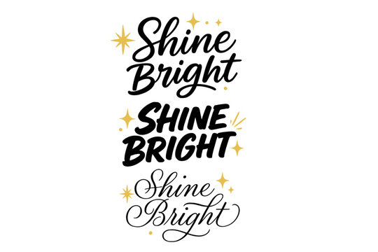 Calligraphy Shine Bright Variations. Shine Bright. Create a calligraphy lettering illustration of the phrase: