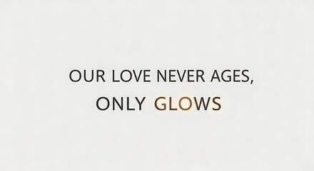 Inspirational romantic quote Our Love Never Ages Only Glows on a simple background.