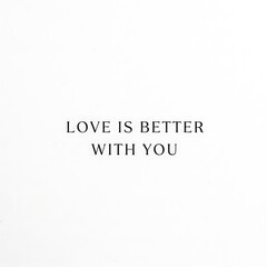 Love is better with you text quote.