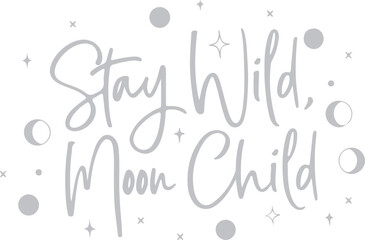 Inspirational boho typography phrase 'stay wild moon child' with celestial elements and stars vector