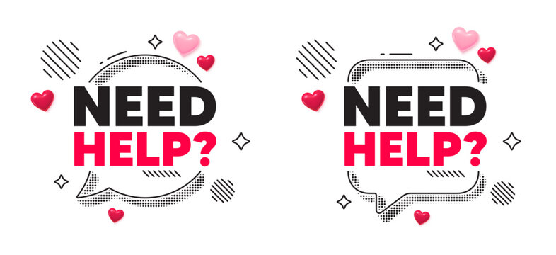 Need help chat speech bubble. Social media concept. Need help tag. Support service sign. Faq information symbol. 3d hearts chat bubble. Vector