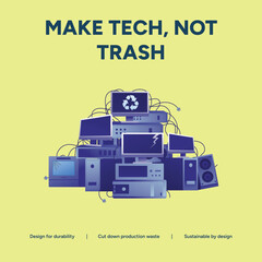 Make tech, not trash, cut down result of ewaste, design for a mobile, and generate sustainability by design for a better planet
