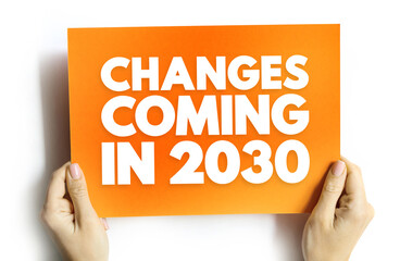 CHANGES COMING IN 2030 displayed on an card held by hands. Concept image about future updates, innovation, transformation, progress, and new developments ahead in 2030