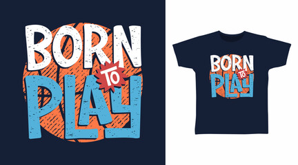 Born to play typography with basketball, hand drawn vector ready for print on t-shirt and other uses.