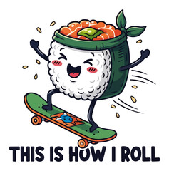 Funny sushi character on a skateboard with This Is How I Roll pun. Cute Japanese food maki roll mascot skateboarding. Vector illustration for t-shirt sticker and menu design
