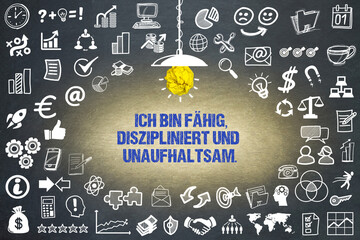Ich bin fähig, diszipliniert und unaufhaltsam.	
