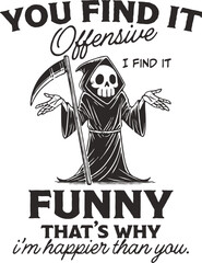 Funny sarcastic dark humor design. "You find it offensive, I find it funny" quote. Retro Grim Reaper shrugging. Vintage sketch illustration for anti-PC jokes.