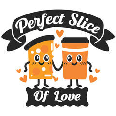 Cute Pizza Slice and Coffee Cup Holding Hands With Perfect Slice of Love Slogan