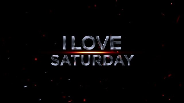 I love saturday metallic text with glowing effect and sparks on black background