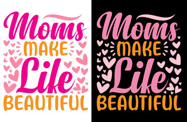 Moms Make Life Beautiful, Heartwarming Typography T-Shirt Design for Mothers Day, Family Love Celebration, Proud Mom Gift, Motherhood Style, and Inspirational Quote Tee
