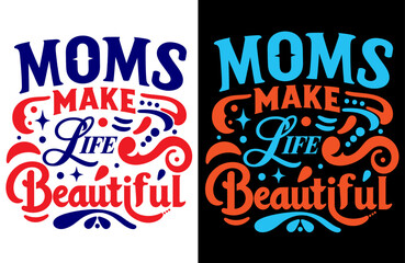 Moms Make Life Beautiful, Minimalist Typography T-Shirt Design for Mothers Day, Simple and Elegant Mom Outfit, Family Love, and Gift for Mothers