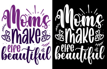 Moms Make Life Beautiful, Elegant Typography T-Shirt Design for Mothers Day, Family Love Expression, Proud Mom Outfit, and Heartfelt Gift for Mothers