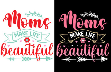 Moms Make Life Beautiful, Cute Typography T-Shirt Design for Moms, Family Celebration Outfit, Motherhood Gift Idea, and Loving Mom Fashion