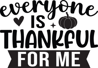 Everyone Is Thankful For Me SVG, Thanksgiving SVG, Funny Shirt SVG