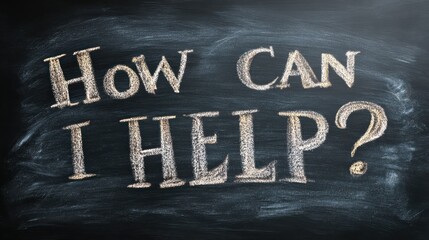 Chalkboard Message: How Can I Assist You? A Supportive Call to Charity and Community Aid