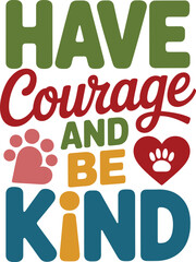 Have courage and be kind inspirational quote for life vector typography pet lover design
