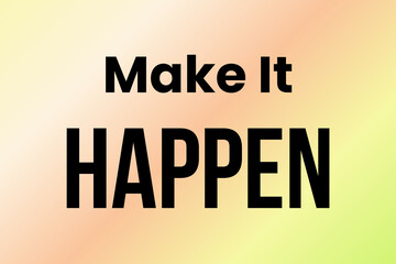 Make It HAPPEN Word Art in Bold Black Typography with Emphasis on “HAPPEN” over Peach–Yellow–Green Gradient Background for a Motivational, Warm, and Action-Oriented Design
