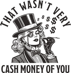 Funny sarcastic "That wasn't very cash money of you" meme quote. Vintage illustration of a rich, aristocratic woman with a top hat and monocle. Retro sketch graphic.