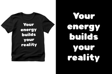 Motivational t-shirt design with the quote Your Energy Builds Your Reality, inspiring you to create your future with positive energy, balance, and purpose, design illustration,print design, hoodie