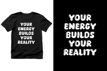 Motivational t-shirt design with the quote Your Energy Builds Your Reality, inspiring you to create your future with positive energy, balance, and purpose, design illustration,print design, hoodie