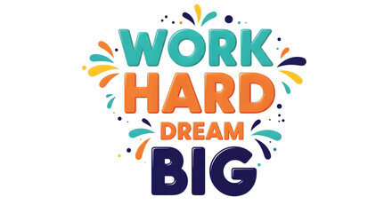 Inspirational quote work hard dream big with colorful abstract elements and a black background
