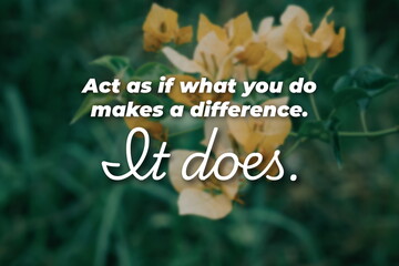 Inspirational life quote on blurry background. Act as if what you do makes a difference.  It does.