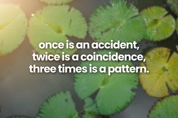 Inspirational life quote on blurry background. Once is an accident, twice is a coincidence, three times is a pattern.