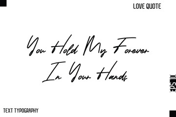 Fototapeta premium You Hold My Forever In Your Hands -Cute Love Quote Stylish Cursive Typography Vector Elegant Design