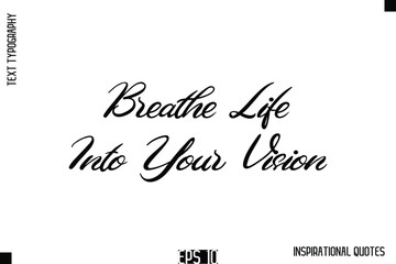 Breathe Life Into Your Vision  -Stylish Motivational Text Typography Vector Quote