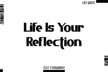 Obraz premium Life Is Your Reflection -Minimalist Life Quote Modern Bold Calligraphy Text EPS Vector