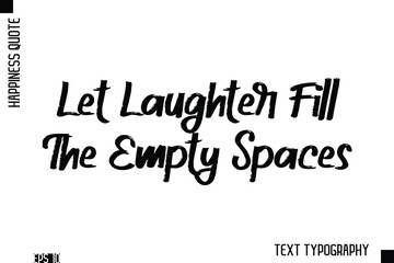 Obraz premium Let Laughter Fill The Empty Spaces -Happiness Inspiring Quote Brush Hand Lettering Text Design