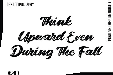 Think Upward Even During The Fall  -motivational Positive Thinking Had Drawn Lettering Bold Brush Typography Design