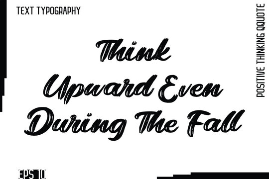 Think Upward Even During The Fall  -motivational Positive Thinking Had Drawn Lettering Bold Brush Typography Design