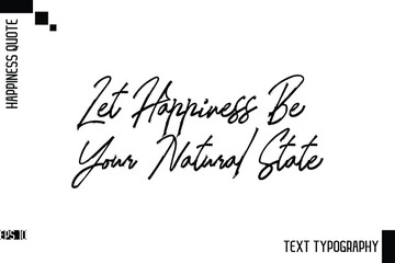 Let Happiness Be Your Natural State  -Motivational Happiness Phrase Hand Drawn Brush Typography Lettering Vector