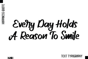 Every Day Holds A Reason To Smile   -Happiness Inspiring Quote Brush Hand Lettering Text Design