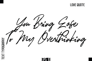 You Bring Ease To My Overthinking   -Romantic Love Quote Typography Hand Drawn Brush Lettering Design