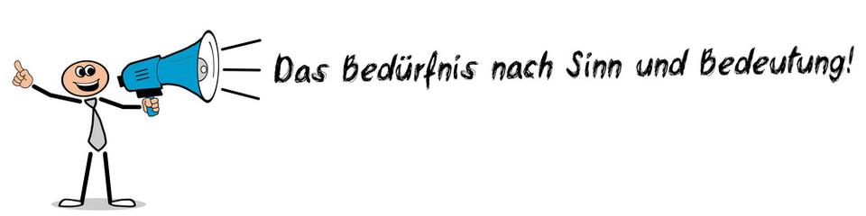 Das Bedürfnis nach Sinn und Bedeutung!