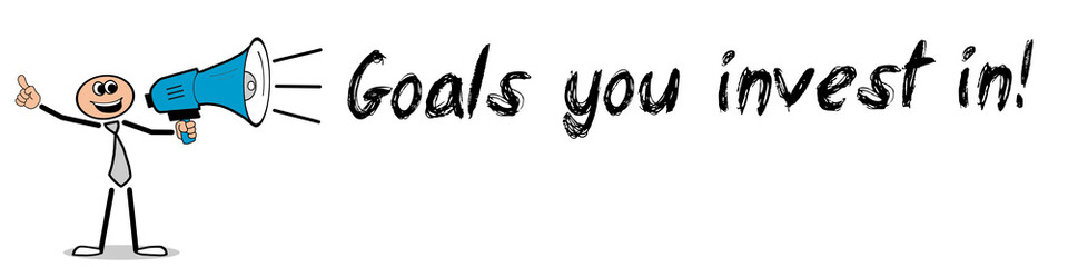 Goals you invest in!