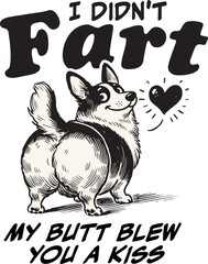 Funny Corgi dog fart humor design. "I Didn't Fart My Butt Blew You A Kiss" quote. Cute retro sketch of a dog butt with a heart. Sarcastic pet illustration.