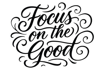 Elegant Calligraphy Design. Focus on the Good. Elegant modern calligraphy lettering with bold and saturated