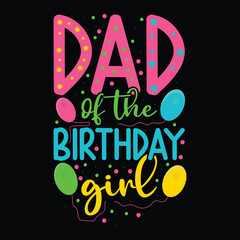 Dad Of The Birthday Girl  Colorful Birthday T-shirt design