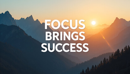 Sunrise over majestic mountains with the inspiring message focus brings success illuminated in white, conveying a powerful motivational quote against a breathtaking natural backdrop