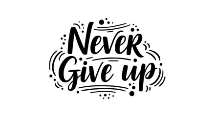 Elegant black and white calligraphy quote saying Never Give Up, inspiring motivational lettering art with decorative flourishes, clean minimal design on pure white background, vector style typography