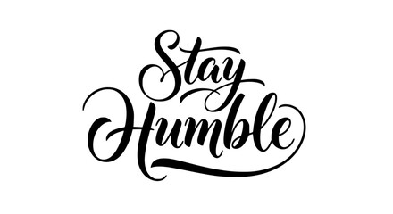 Classic calligraphy quote “Stay Humble” with bold flowing strokes and decorative flourishes. Motivational lettering art, elegant and classy design, minimal white background, premium inspirational vect