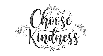 Hand-lettered inspirational quote “Choose Kindness” with soft leaf flourishes. Modern calligraphy, flowing lines, positive message, delicate and graceful design, premium vector motivational artwork.