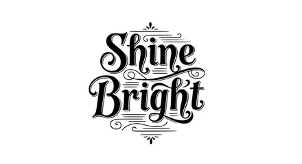 Bold artistic lettering “Shine Bright” with decorative lines and elegant swirls. Motivational uplifting quote, stylish black script on white background, modern positive vector art for prints and decor